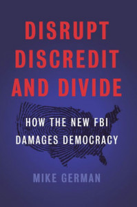 Mike German on his new book: Disrupt, Discredit, and Divide: How the New FBI Damages Democracy.