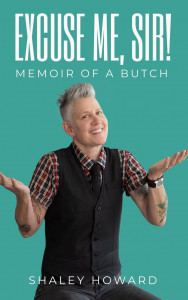 Cover of "Excuse Me, Sir! Memoir of A Butch" by Shaley Howard