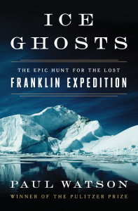 Ice Ghosts: the Epic Hunt for the Lost Franklin Expedition