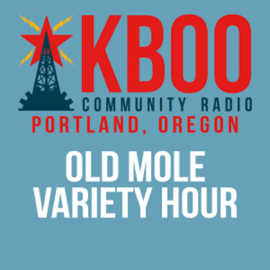 Old Mole Variety Hour on KBOO Community Radio Portland, Oregon Old Mole Variety Hour Against a backdrop that reads "KBOO Community Radio Portland Oregon