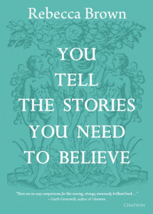 You Tell the Stories You Need to Believe by Rebecca Brown You Tell the Stories You Need to Believe by Rebecca Brown